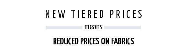 New Tiered Prices, Means Reduced Prices On Fabrics